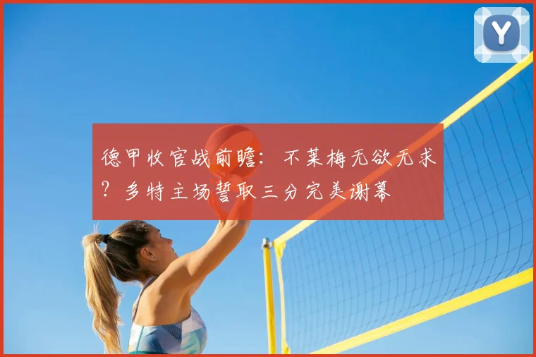 德甲收官战前瞻：不莱梅无欲无求？多特主场誓取三分完美谢幕
