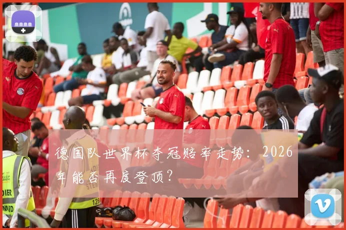 德国队世界杯夺冠赔率走势：2026年能否再度登顶？